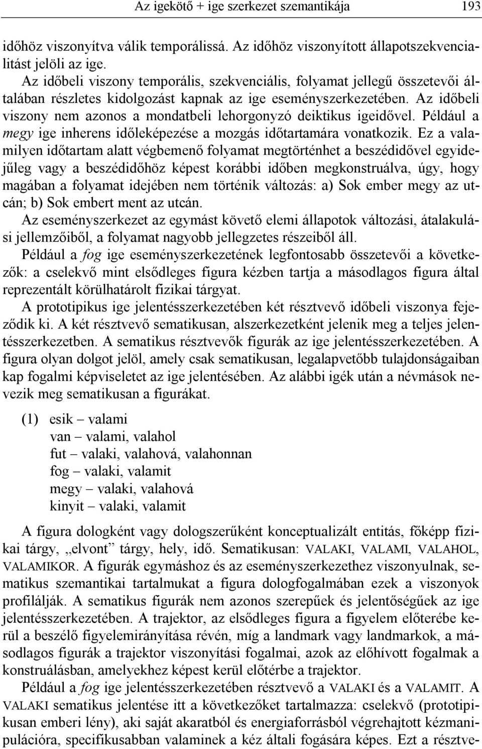 Az időbeli viszony nem azonos a mondatbeli lehorgonyzó deiktikus igeidővel. Például a megy ige inherens időleképezése a mozgás időtartamára vonatkozik.