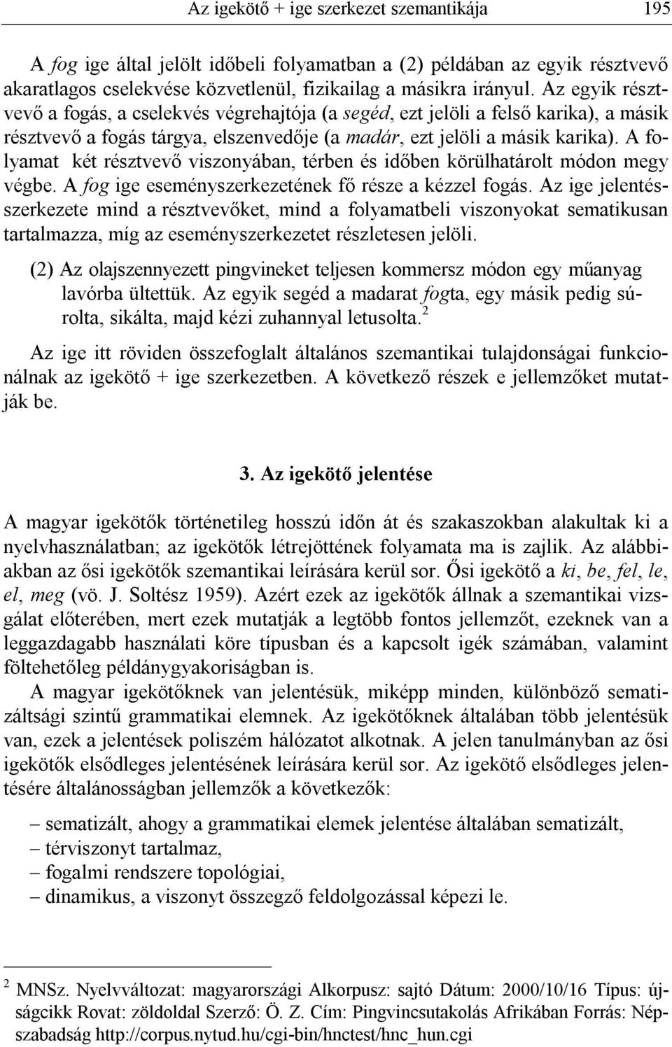 A folyamat két résztvevő viszonyában, térben és időben körülhatárolt módon megy végbe. A fog ige eseményszerkezetének fő része a kézzel fogás.