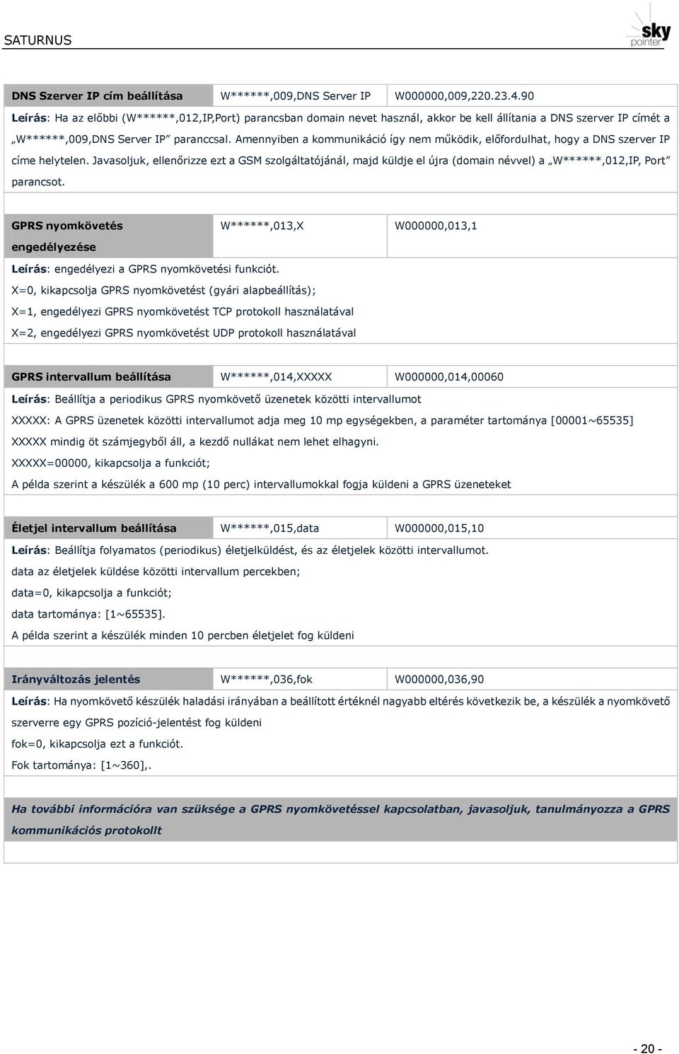 Amennyiben a kommunikáció így nem működik, előfordulhat, hogy a DNS szerver IP címe helytelen.