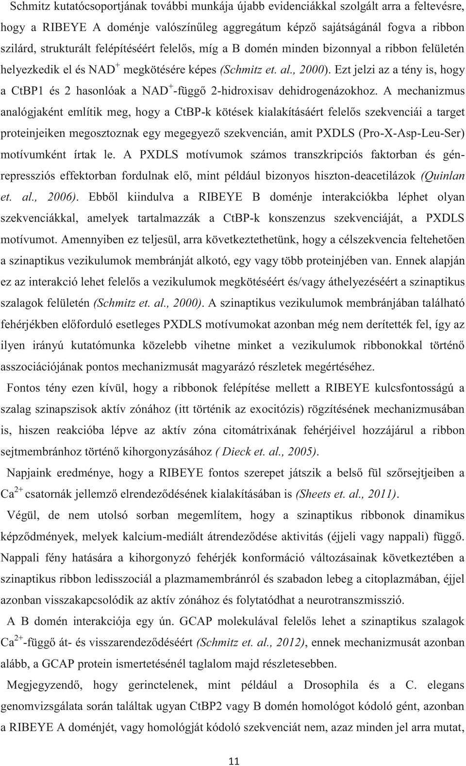 Ezt jelzi az a tény is, hogy a CtBP1 és 2 hasonlóak a NAD + -függő 2-hidroxisav dehidrogenázokhoz.