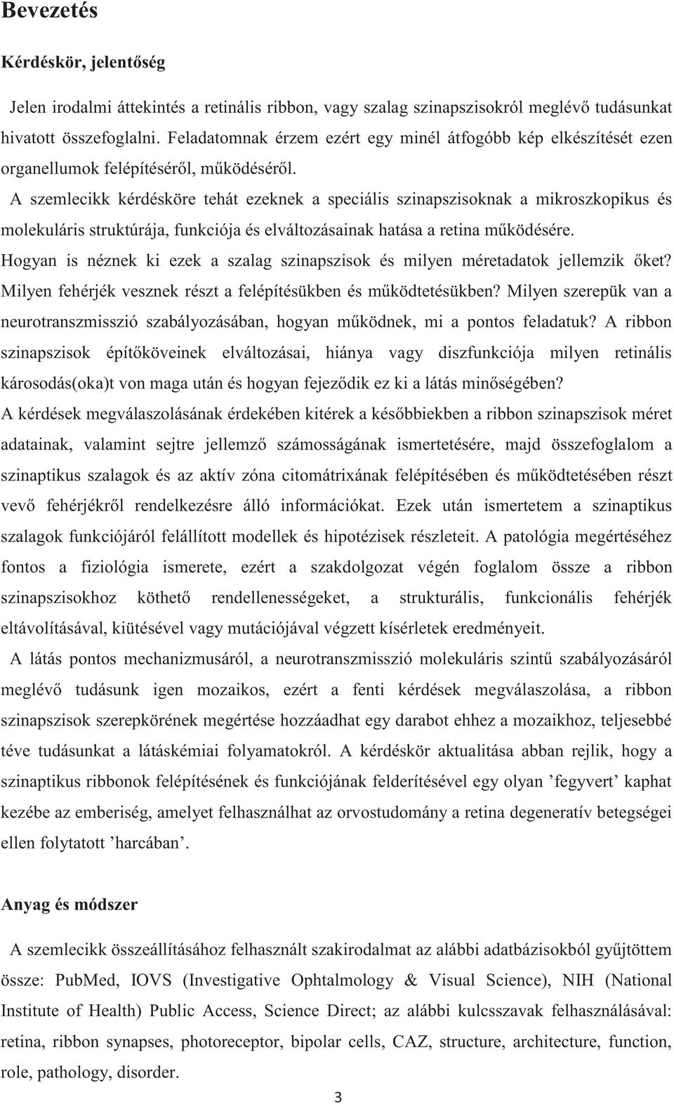 A szemlecikk kérdésköre tehát ezeknek a speciális szinapszisoknak a mikroszkopikus és molekuláris struktúrája, funkciója és elváltozásainak hatása a retina működésére.