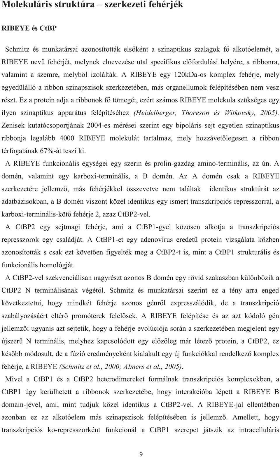 A RIBEYE egy 120kDa-os komplex fehérje, mely egyedülálló a ribbon szinapszisok szerkezetében, más organellumok felépítésében nem vesz részt.