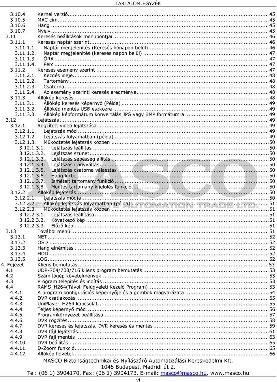 ..48 3.11.2.4. Az esemény szerinti keresés eredménye...48 3.11.3. Állókép keresés...48 3.11.3.1. Állókép keresés képernyő (Példa)...49 3.11.3.2. Állókép mentés USB eszközre...49 3.11.3.3. Állókép képformátum konvertálás JPG vagy BMP formátumra.