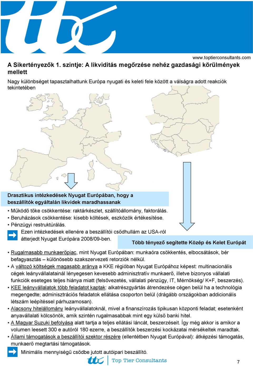 intézkedések Nyugat Európában, hogy a beszállítók egyáltalán likvidek maradhassanak Működő tőke csökkentése: raktárkészlet, szállítóállomány, faktorálás.