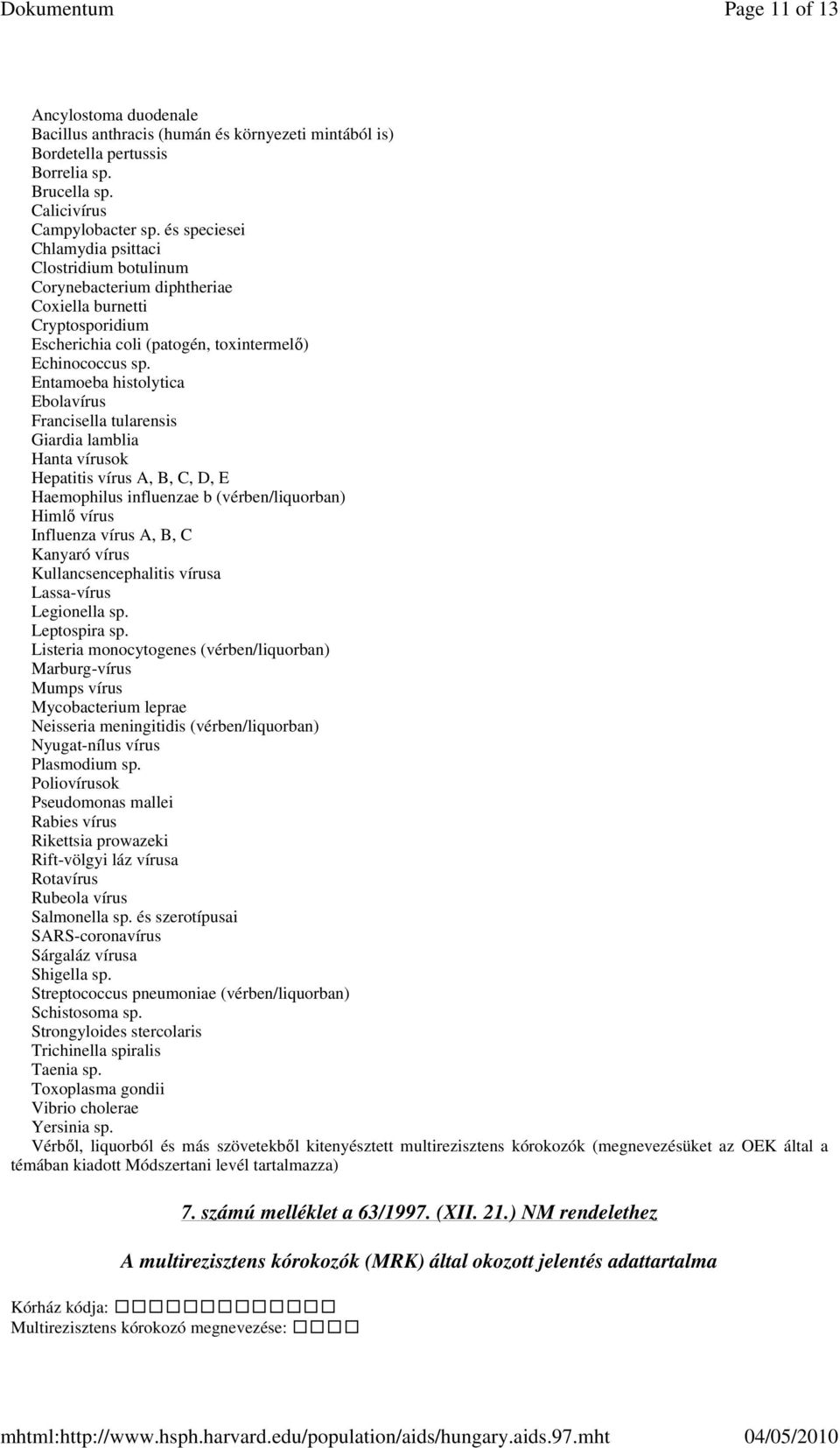 Entamoeba histolytica Ebolavírus Francisella tularensis Giardia lamblia Hanta vírusok Hepatitis vírus A, B, C, D, E Haemophilus influenzae b (vérben/liquorban) Himlı vírus Influenza vírus A, B, C