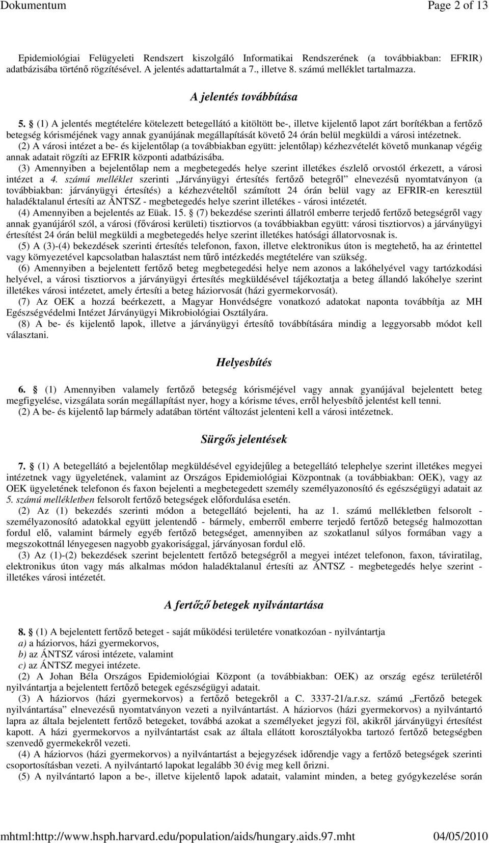 (1) A jelentés megtételére kötelezett betegellátó a kitöltött be-, illetve kijelentı lapot zárt borítékban a fertızı betegség kórisméjének vagy annak gyanújának megállapítását követı 24 órán belül