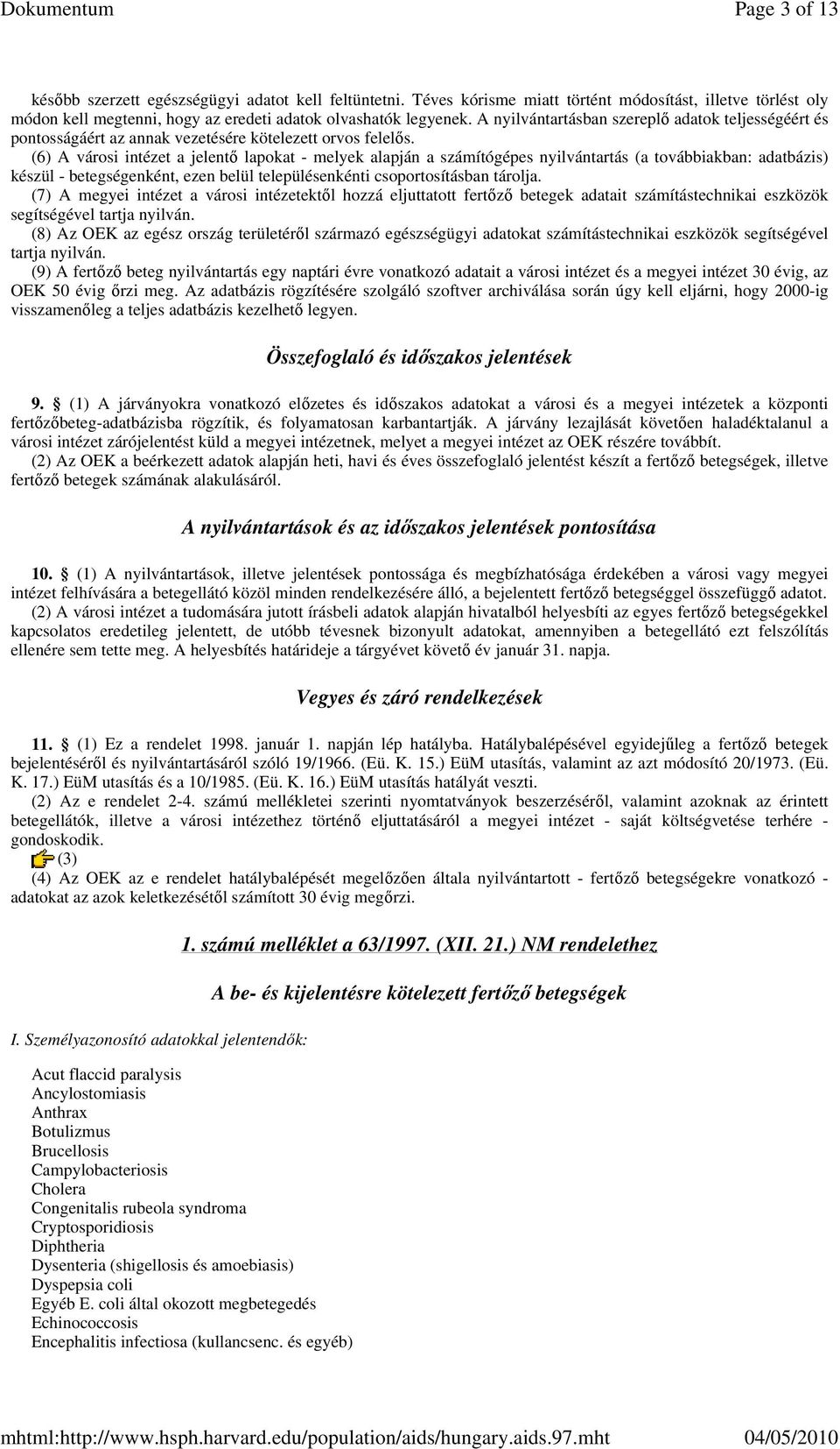 (6) A városi intézet a jelentı lapokat - melyek alapján a számítógépes nyilvántartás (a továbbiakban: adatbázis) készül - betegségenként, ezen belül településenkénti csoportosításban tárolja.