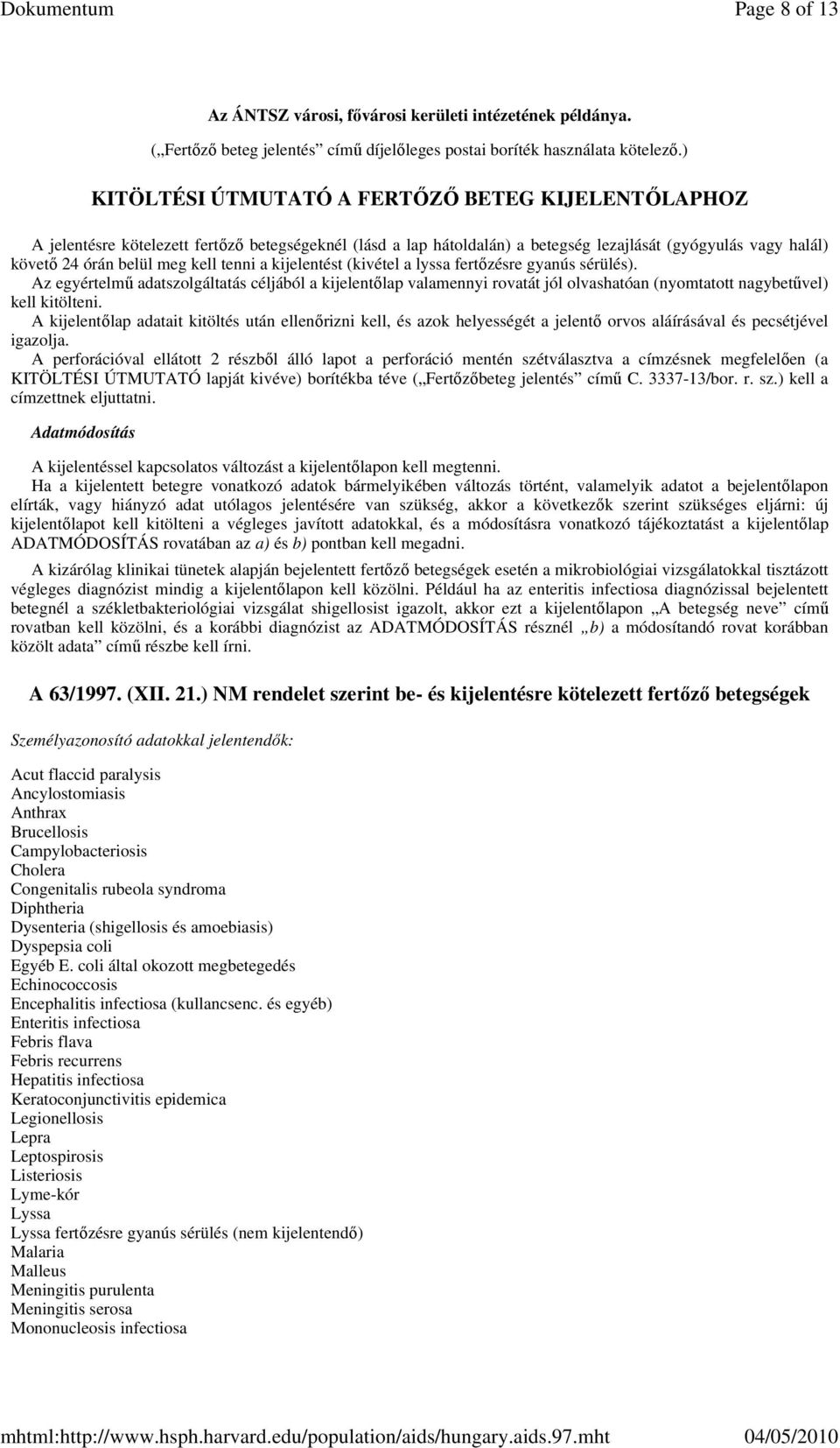 tenni a kijelentést (kivétel a lyssa fertızésre gyanús sérülés). Az egyértelmő adatszolgáltatás céljából a kijelentılap valamennyi rovatát jól olvashatóan (nyomtatott nagybetővel) kell kitölteni.