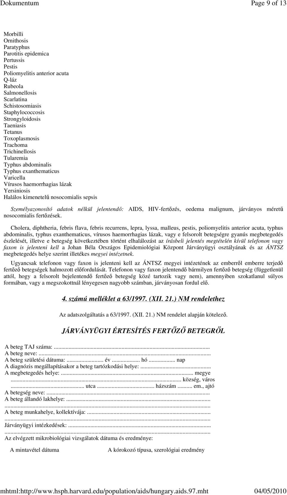 Személyazonosító adatok nélkül jelentendı: AIDS, HIV-fertızés, oedema malignum, járványos mérető nosocomialis fertızések.