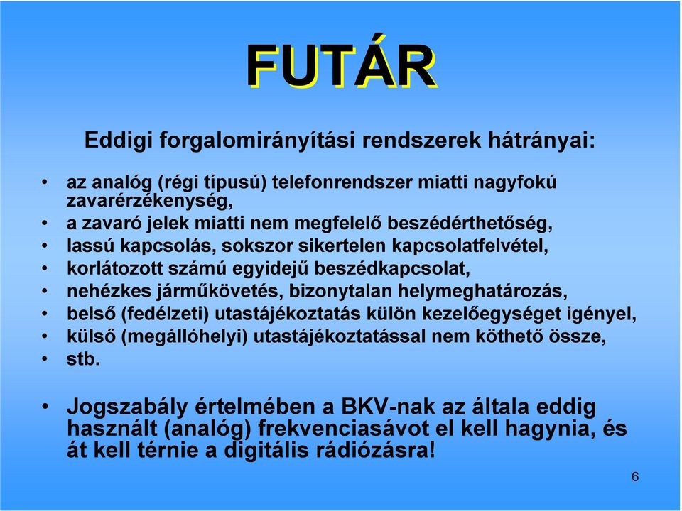 jármőkövetés, bizonytalan helymeghatározás, belsı (fedélzeti) utastájékoztatás külön kezelıegységet igényel, külsı (megállóhelyi) utastájékoztatással