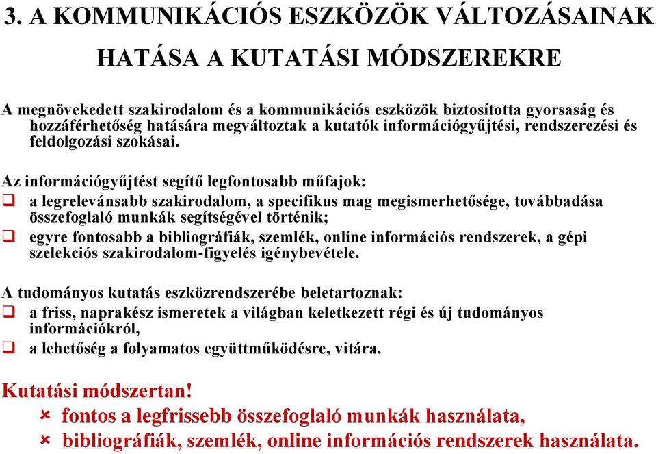 Az információgyűjtést segítő legfontosabb műfajok: a legrelevánsabb szakirodalom, a specifikus mag megismerhetősége, továbbadása összefoglaló munkák segítségével történik; egyre fontosabb a