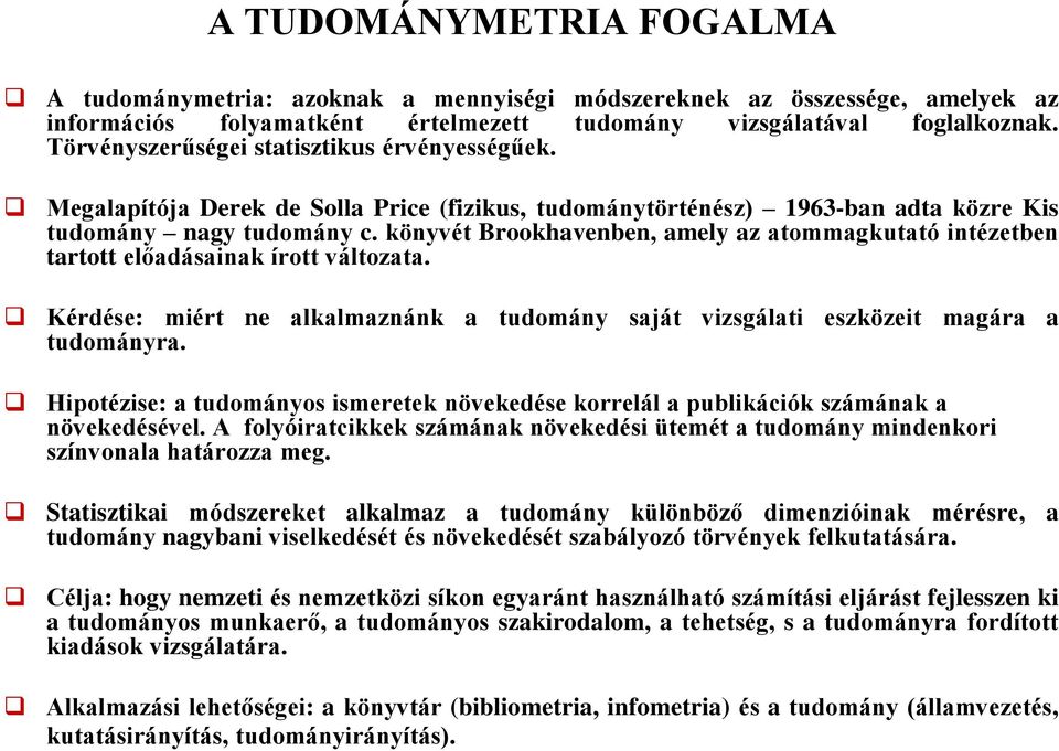 könyvét Brookhavenben, amely az atommagkutató intézetben tartott előadásainak írott változata. Kérdése: miért ne alkalmaznánk a tudomány saját vizsgálati eszközeit magára a tudományra.