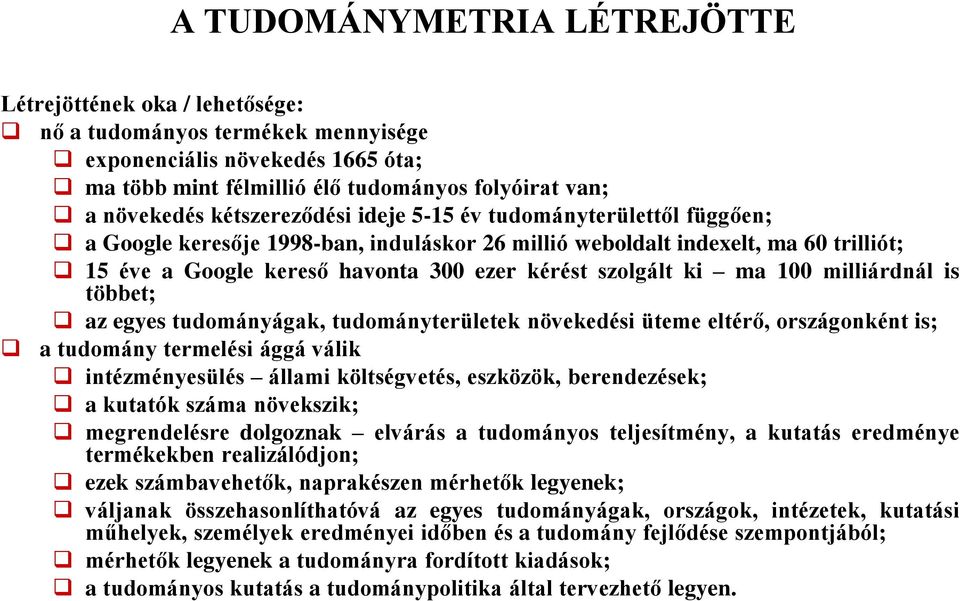 ki ma 100 milliárdnál is többet; az egyes tudományágak, tudományterületek növekedési üteme eltérő, országonként is; a tudomány termelési ággá válik intézményesülés állami költségvetés, eszközök,