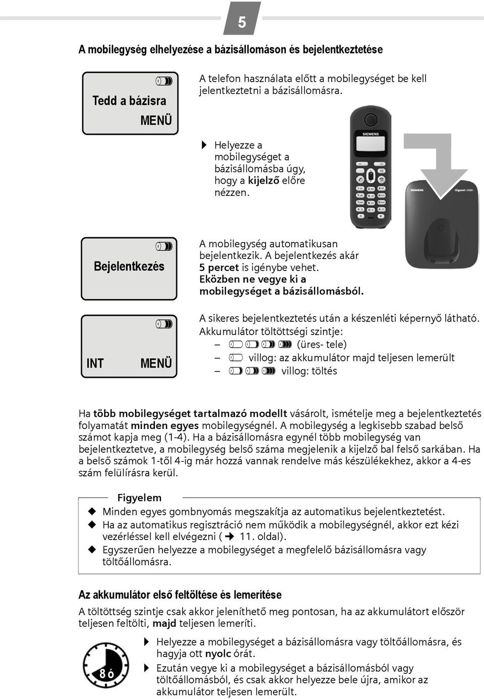 Eközben ne vegye ki a mobilegységet a bázisállomásból. INT V MENÜ A sikeres bejelentkeztetés után a készenléti képernyő látható.