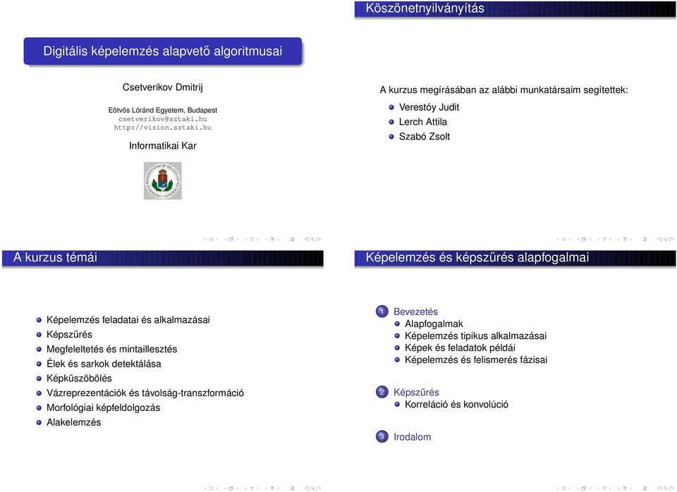 hu Informatikai Kar A kurzus megírásában az alábbi munkatársaim segítettek: Verestóy Judit Lerch Attila Szabó Zsolt A kurzus témái Képelemzés és képszűrés alapfogalmai