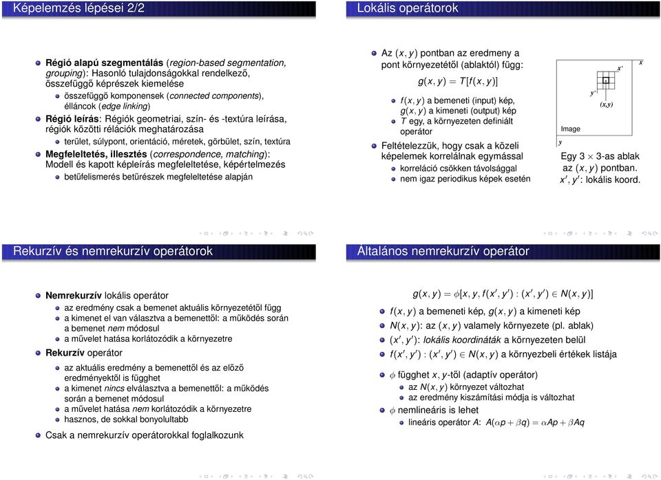 szín, textúra Megfeleltetés, illesztés (correspondence, matching): Modell és kapott képleírás megfeleltetése, képértelmezés betűfelismerés betűrészek megfeleltetése alapján Az (x, y) pontban az