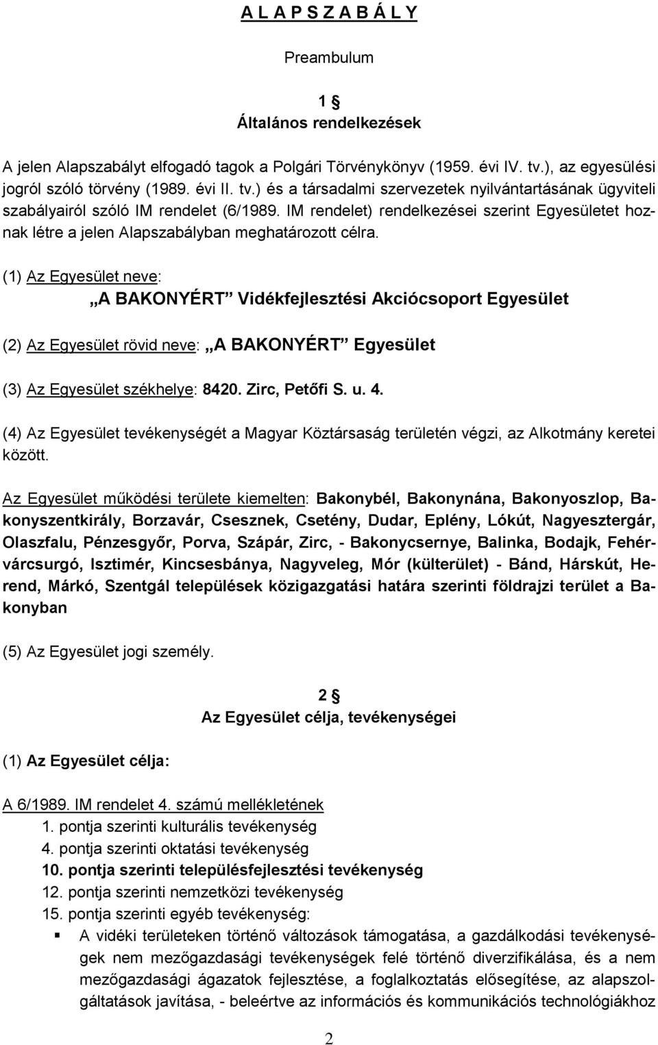 IM rendelet) rendelkezései szerint Egyesületet hoznak létre a jelen Alapszabályban meghatározott célra.