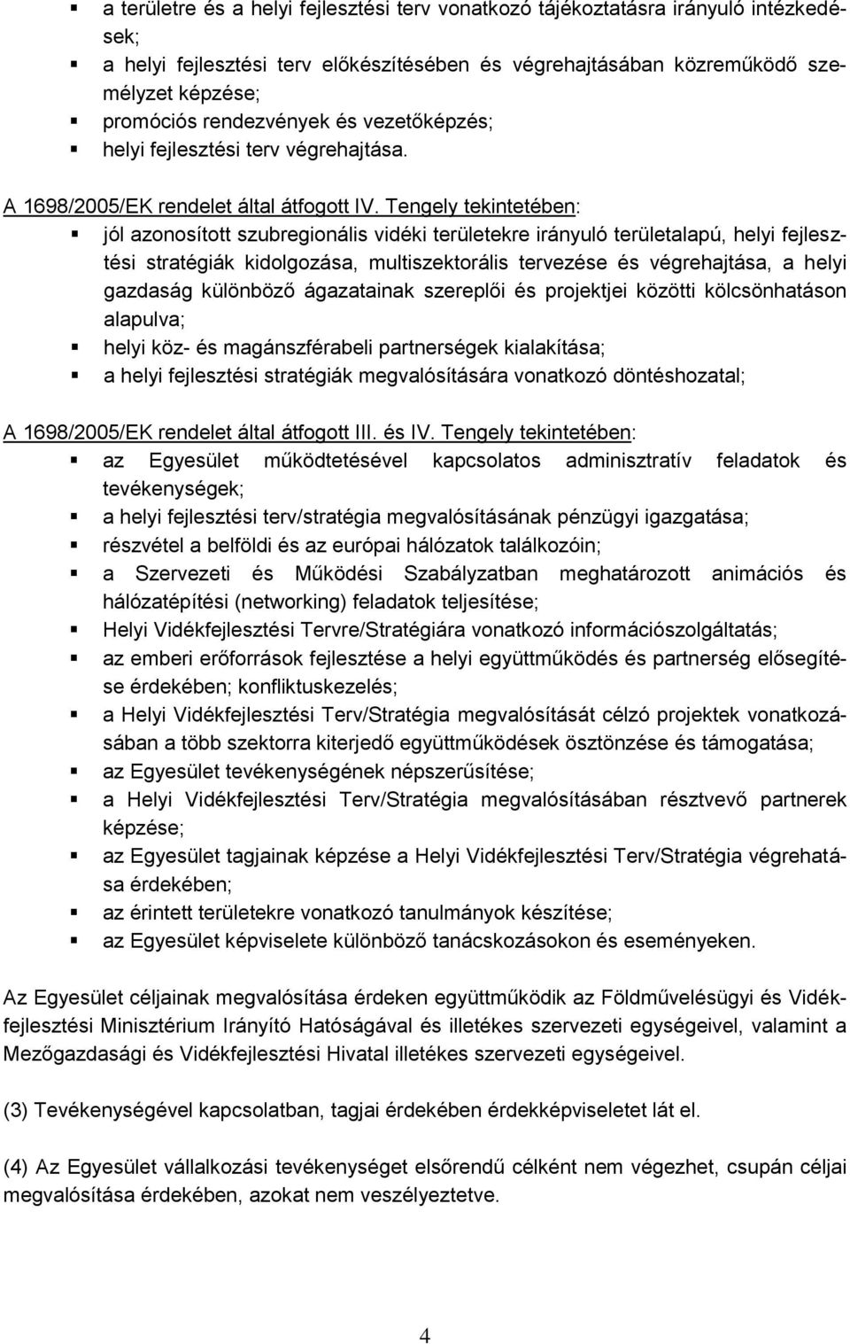 Tengely tekintetében: jól azonosított szubregionális vidéki területekre irányuló területalapú, helyi fejlesztési stratégiák kidolgozása, multiszektorális tervezése és végrehajtása, a helyi gazdaság