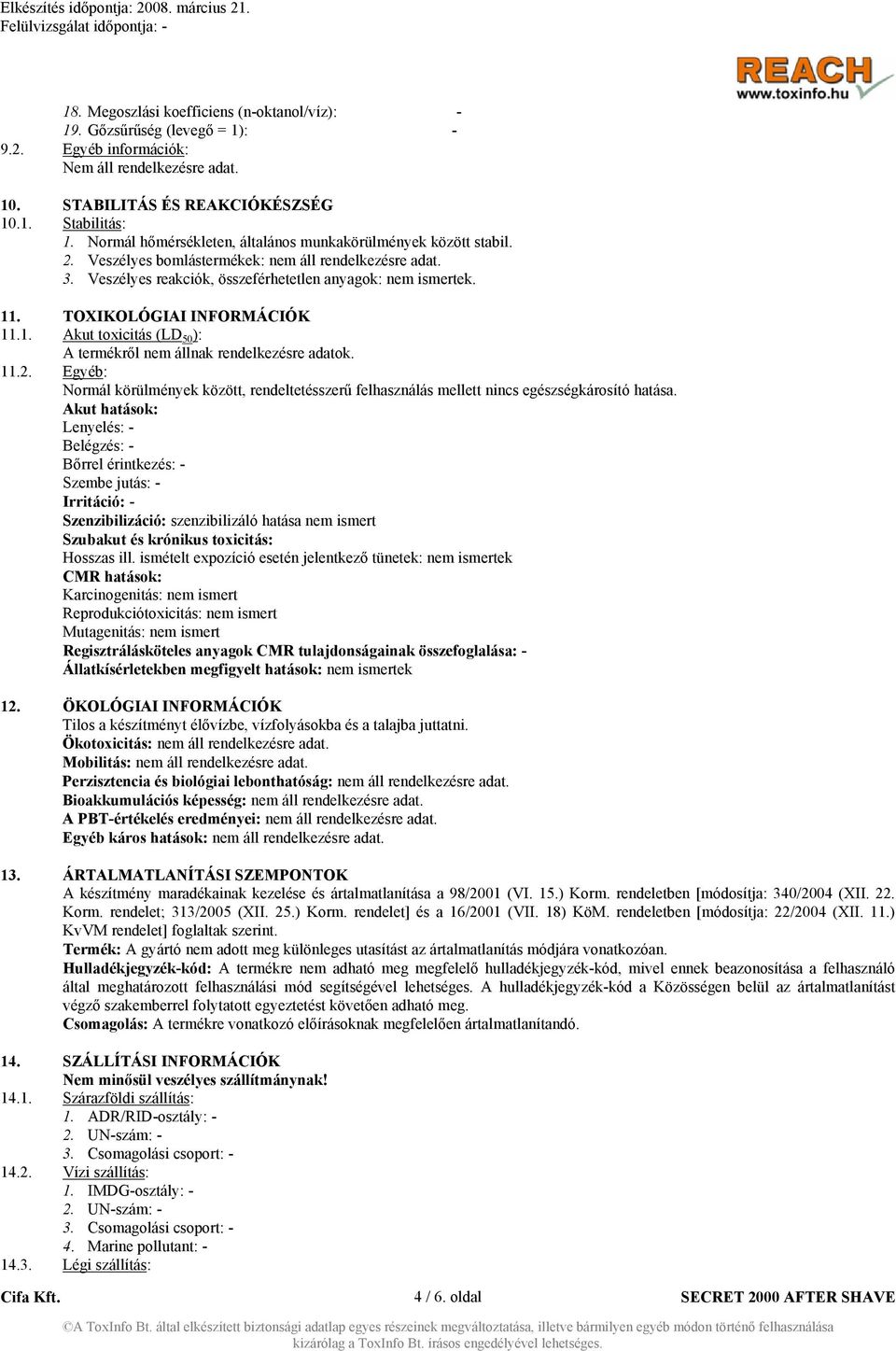 TOXIKOLÓGIAI INFORMÁCIÓK 11.1. Akut toxicitás (LD 50 ): A termékről nem állnak rendelkezésre adatok. 11.2.