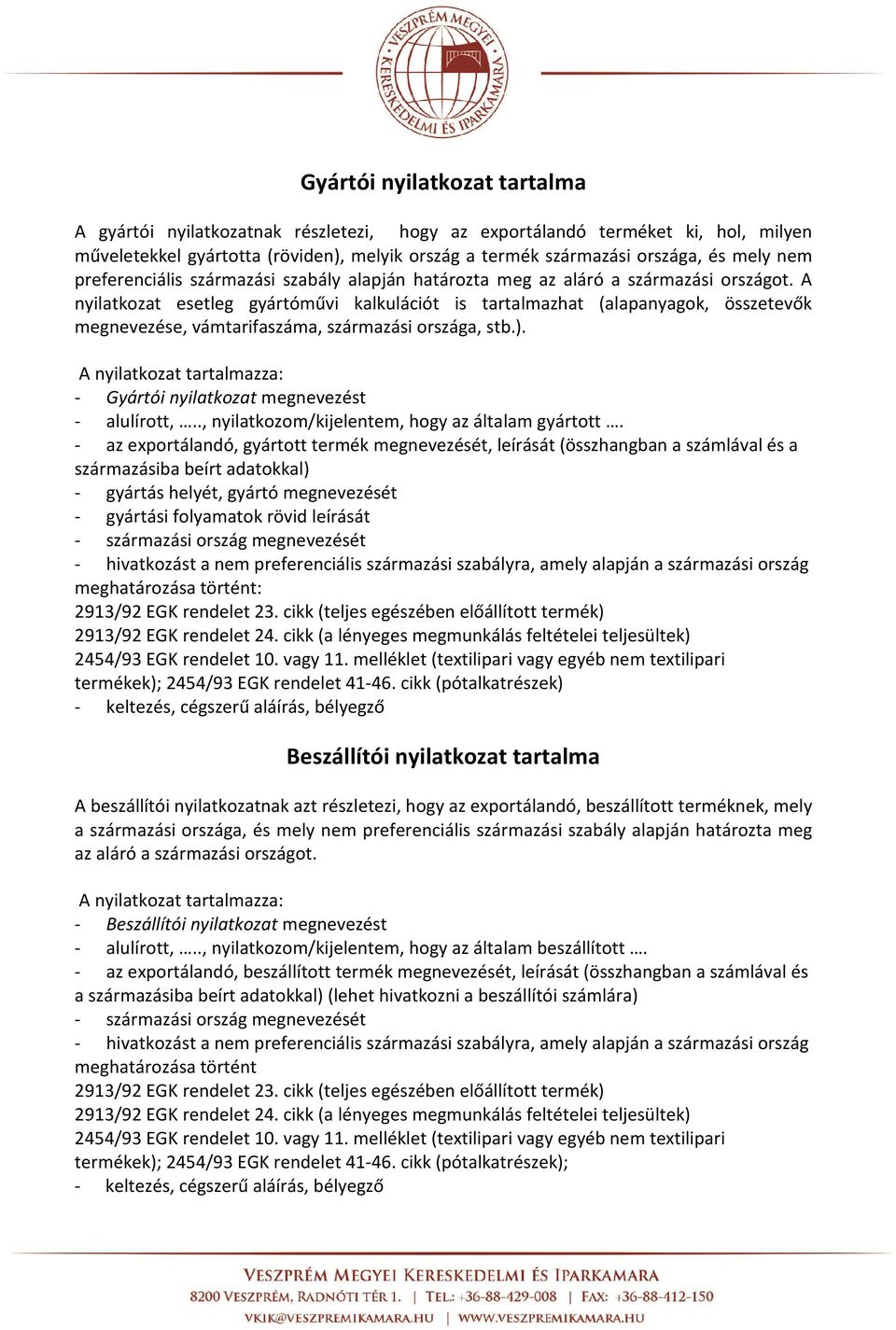 A nyilatkozat esetleg gyártóművi kalkulációt is tartalmazhat (alapanyagok, összetevők megnevezése, vámtarifaszáma, származási országa, stb.).