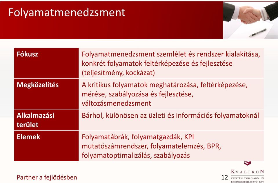 meghatározása, feltérképezése, mérése, szabályozása és fejlesztése, változásmenedzsment Bárhol, különösen az üzleti és