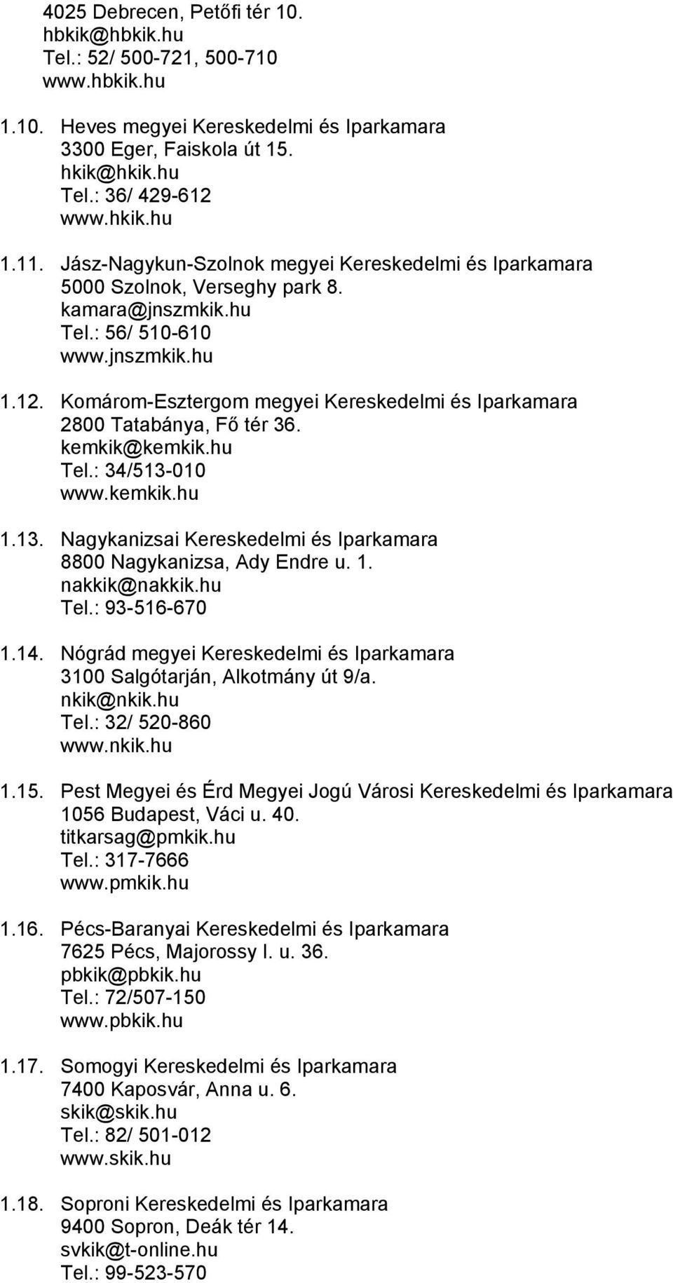 Komárom-Esztergom megyei Kereskedelmi és Iparkamara 2800 Tatabánya, Fő tér 36. kemkik@kemkik.hu Tel.: 34/513-010 www.kemkik.hu 1.13. Nagykanizsai Kereskedelmi és Iparkamara 8800 Nagykanizsa, Ady Endre u.