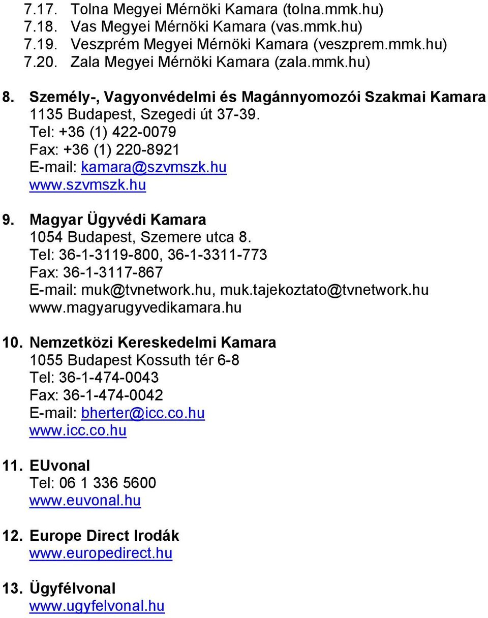 Magyar Ügyvédi Kamara 1054 Budapest, Szemere utca 8. Tel: 36-1-3119-800, 36-1-3311-773 Fax: 36-1-3117-867 E-mail: muk@tvnetwork.hu, muk.tajekoztato@tvnetwork.hu www.magyarugyvedikamara.hu 10.