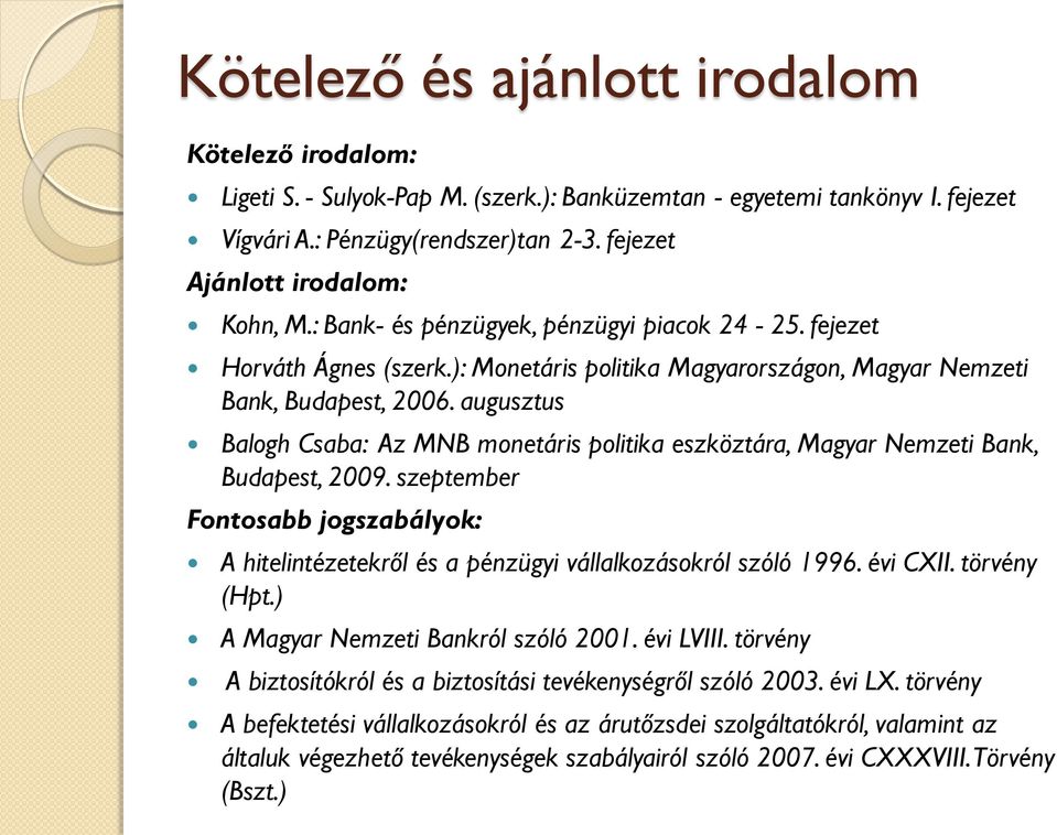 augusztus Balogh Csaba: Az MNB monetáris politika eszköztára, Magyar Nemzeti Bank, Budapest, 2009. szeptember Fontosabb jogszabályok: A hitelintézetekről és a pénzügyi vállalkozásokról szóló 1996.