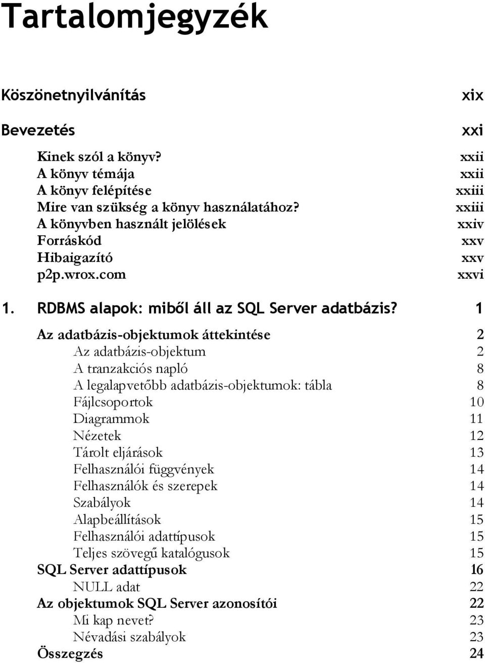 1 Az adatbázis-objektumok áttekintése 2 Az adatbázis-objektum 2 A tranzakciós napló 8 A legalapvetőbb adatbázis-objektumok: tábla 8 Fájlcsoportok 10 Diagrammok 11 Nézetek 12 Tárolt