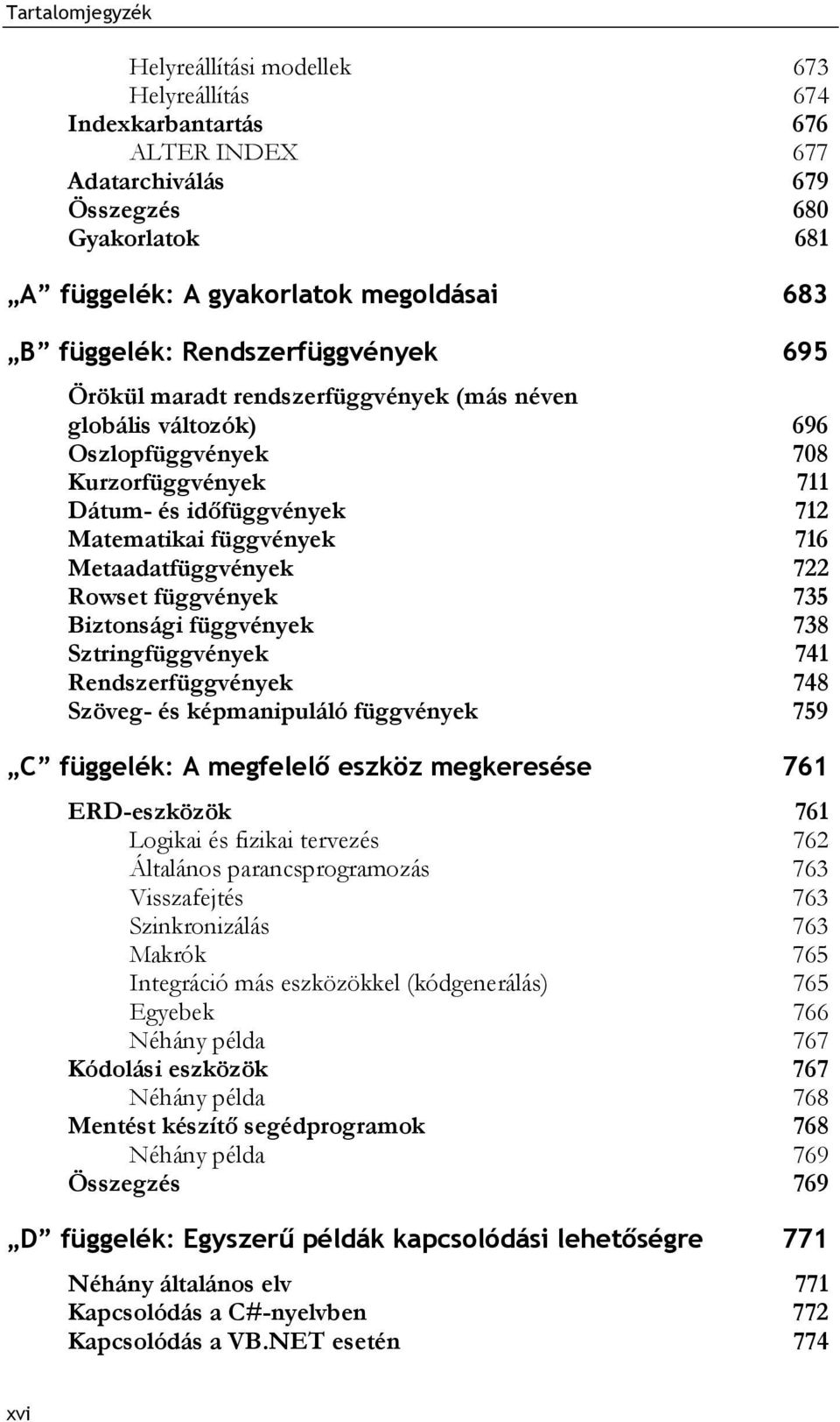 Metaadatfüggvények 722 Rowset függvények 735 Biztonsági függvények 738 Sztringfüggvények 741 Rendszerfüggvények 748 Szöveg- és képmanipuláló függvények 759 C függelék: A megfelelő eszköz megkeresése