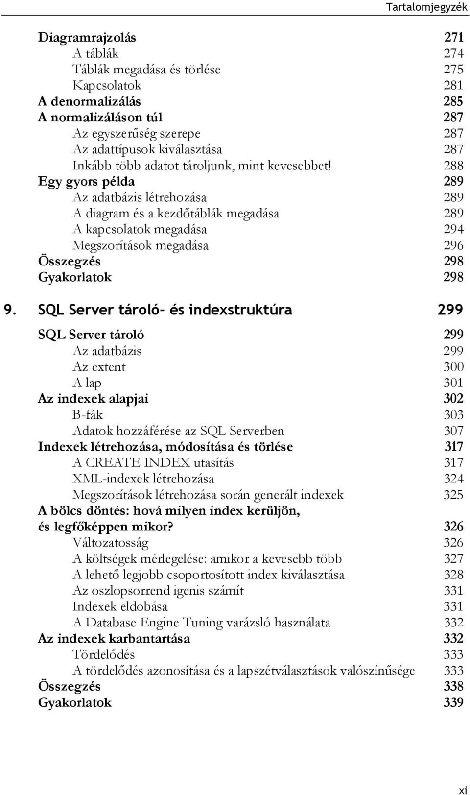 288 Egy gyors példa 289 Az adatbázis létrehozása 289 A diagram és a kezdőtáblák megadása 289 A kapcsolatok megadása 294 Megszorítások megadása 296 Összegzés 298 Gyakorlatok 298 9.