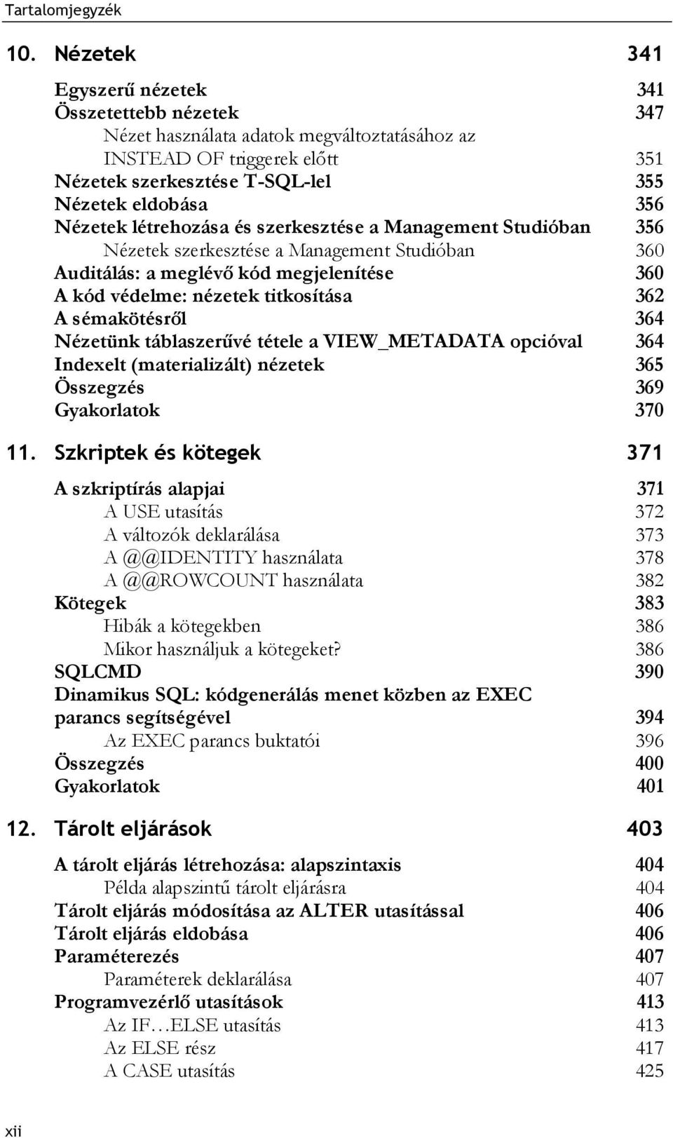 sémakötésről 364 Nézetünk táblaszerűvé tétele a VIEW_METADATA opcióval 364 Indexelt (materializált) nézetek 365 Összegzés 369 Gyakorlatok 370 11.