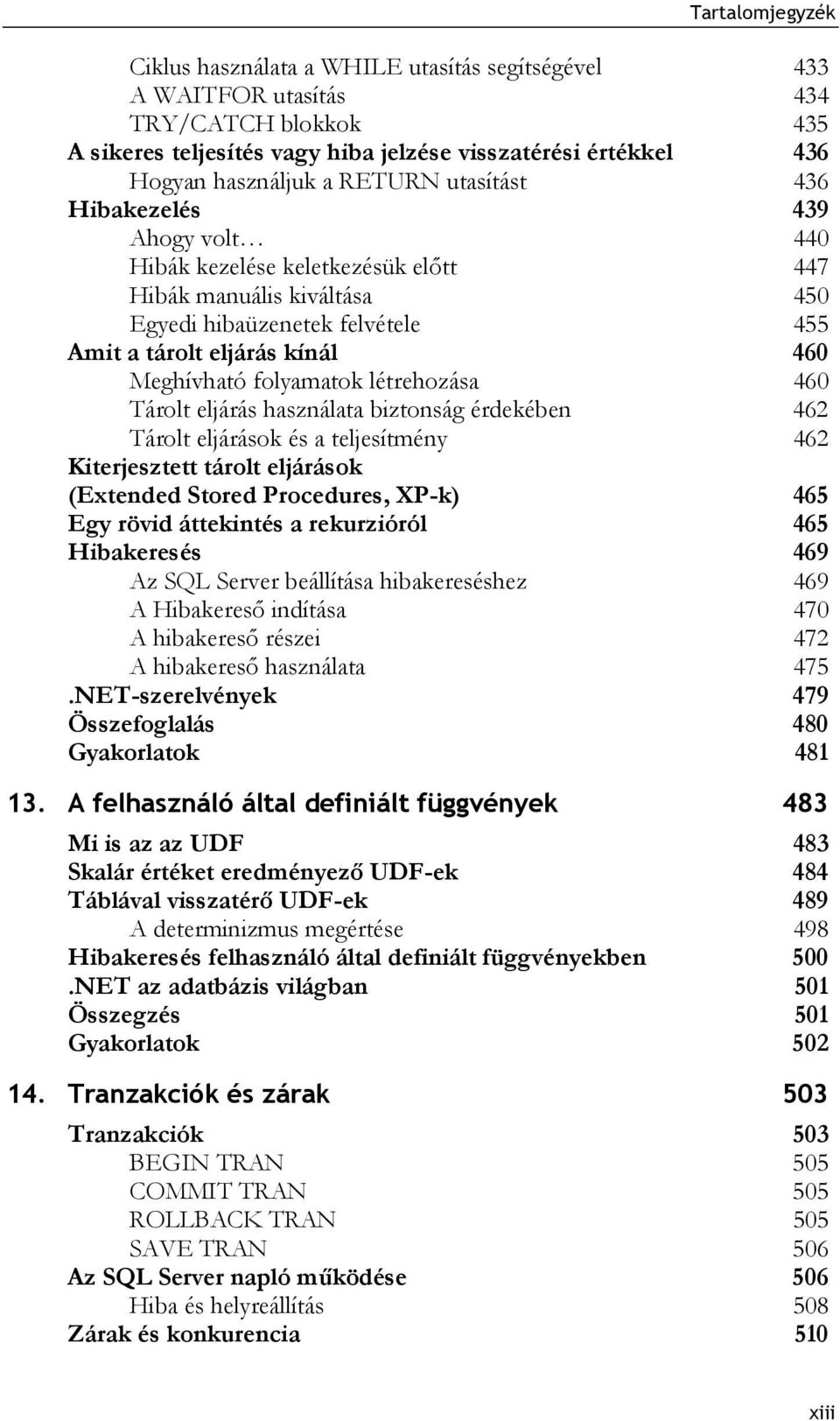 létrehozása 460 Tárolt eljárás használata biztonság érdekében 462 Tárolt eljárások és a teljesítmény 462 Kiterjesztett tárolt eljárások (Extended Stored Procedures, XP-k) 465 Egy rövid áttekintés a