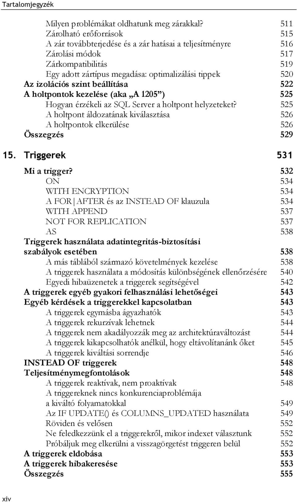 szint beállítása 522 A holtpontok kezelése (aka A 1205 ) 525 Hogyan érzékeli az SQL Server a holtpont helyzeteket?