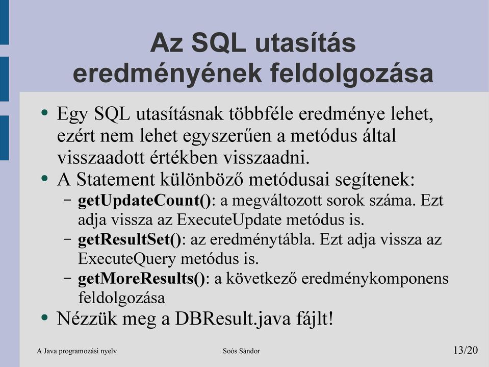 Ezt adja vissza az ExecuteUpdate metódus is. getresultset(): az eredménytábla. Ezt adja vissza az ExecuteQuery metódus is.