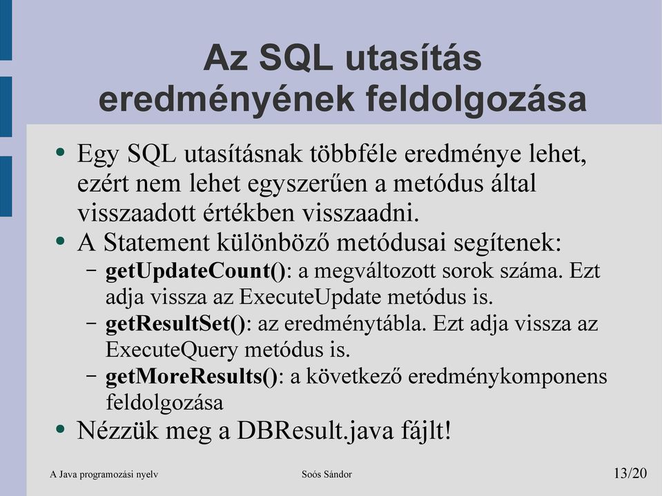 Ezt adja vissza az ExecuteUpdate metódus is. getresultset(): az eredménytábla. Ezt adja vissza az ExecuteQuery metódus is.