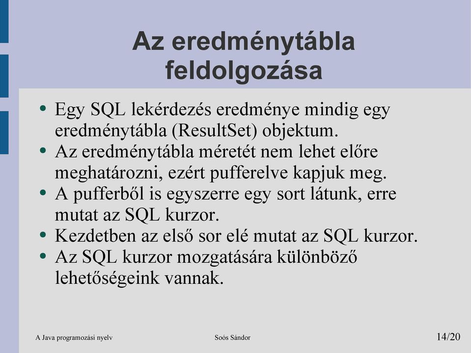 A pufferből is egyszerre egy sort látunk, erre mutat az SQL kurzor.