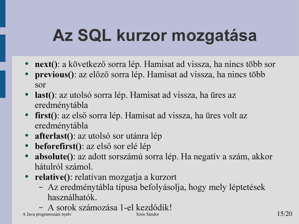 Hamisat ad vissza, ha üres volt az eredménytábla afterlast(): az utolsó sor utánra lép beforefirst(): az első sor elé lép absolute(): az adott sorszámú sorra lép.