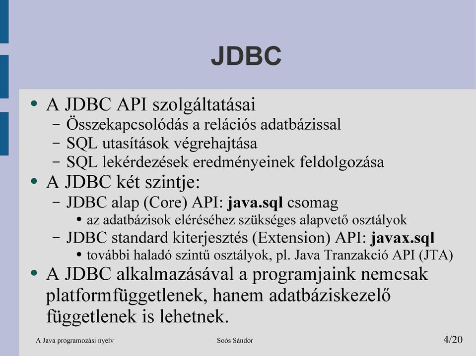 sql csomag az adatbázisok eléréséhez szükséges alapvető osztályok JDBC standard kiterjesztés (Extension) API: javax.