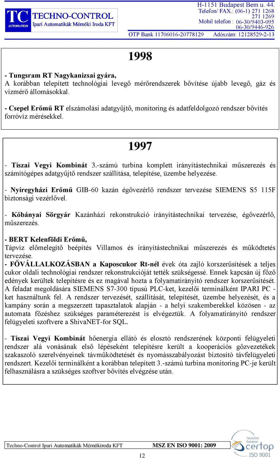 -számú turbina komplett irányítástechnikai műszerezés és számítógépes adatgyűjtő rendszer szállítása, telepítése, üzembe helyezése.