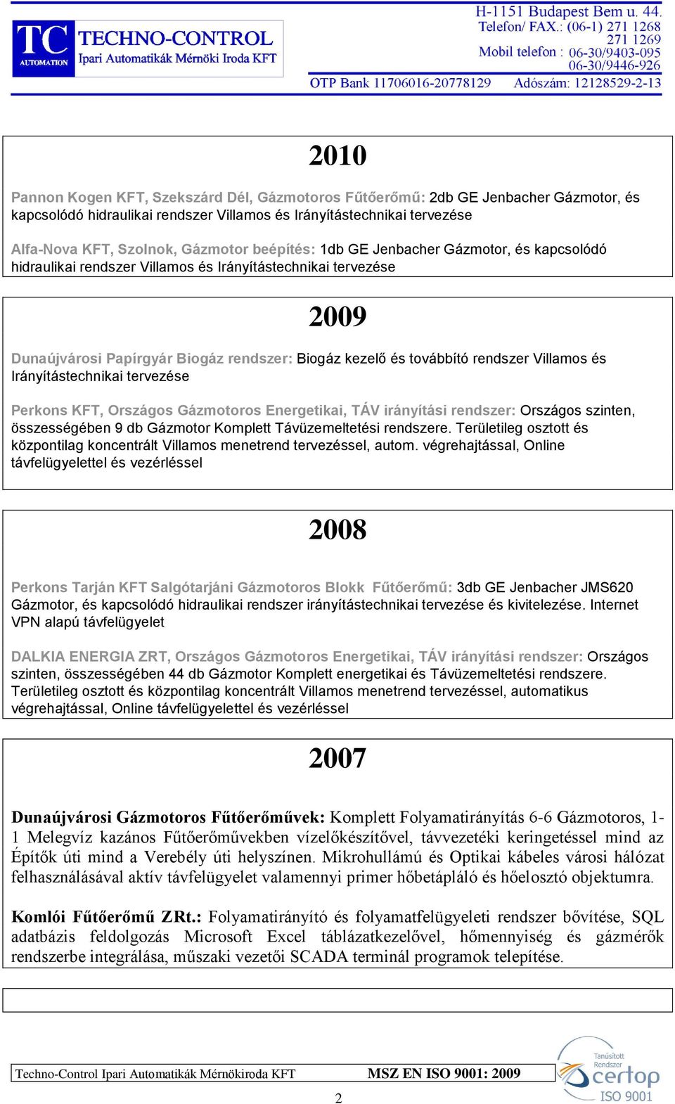 Villamos és Irányítástechnikai tervezése Perkons KFT, Országos Gázmotoros Energetikai, TÁV irányítási rendszer: Országos szinten, összességében 9 db Gázmotor Komplett Távüzemeltetési rendszere.