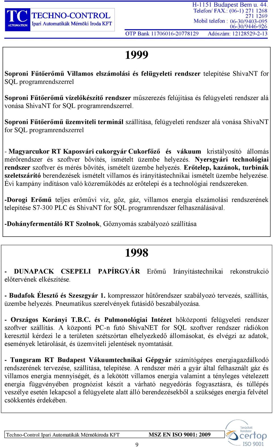 Soproni Fűtőerőmű üzemviteli terminál szállítása, felügyeleti rendszer alá vonása ShivaNT for SQL programrendszerrel - Magyarcukor RT Kaposvári cukorgyár Cukorfőző és vákuum kristályosító állomás
