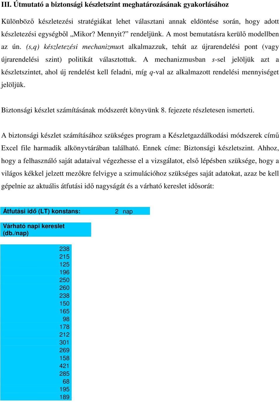 A mechanizmusban s-sel jelöljük azt a készletszintet, ahol új rendelést kell feladni, míg q-val az alkalmazott rendelési mennyiséget jelöljük. Biztonsági készlet számításának módszerét könyvünk 8.
