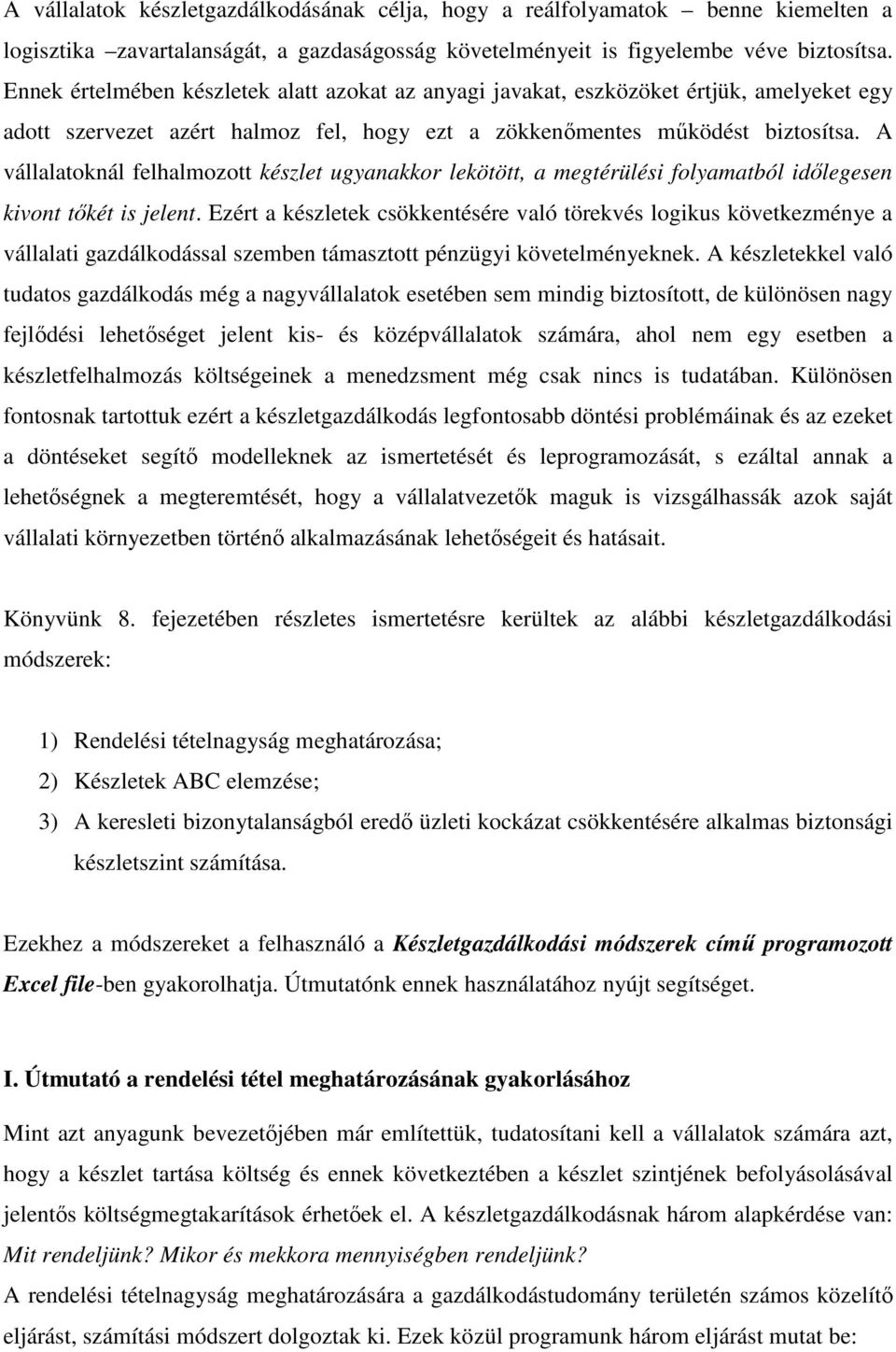 A vállalatoknál felhalmozott készlet ugyanakkor lekötött, a megtérülési folyamatból idılegesen kivont tıkét is jelent.