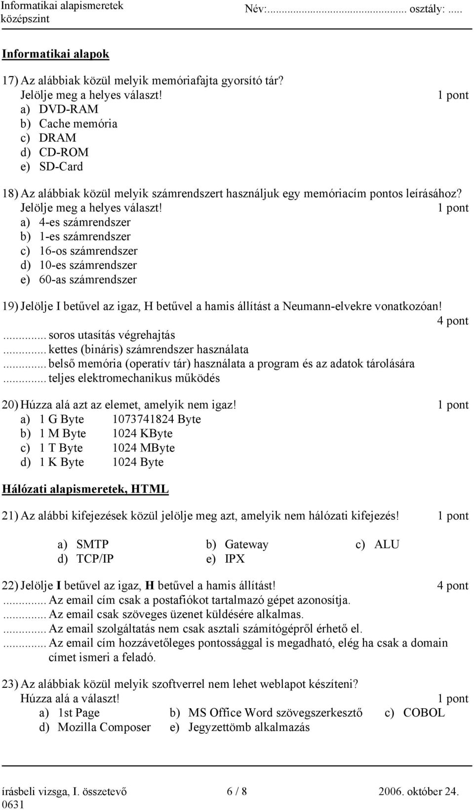 a) 4-es számrendszer b) 1-es számrendszer c) 16-os számrendszer d) 10-es számrendszer e) 60-as számrendszer 19) Jelölje I betűvel az igaz, H betűvel a hamis állítást a Neumann-elvekre vonatkozóan!