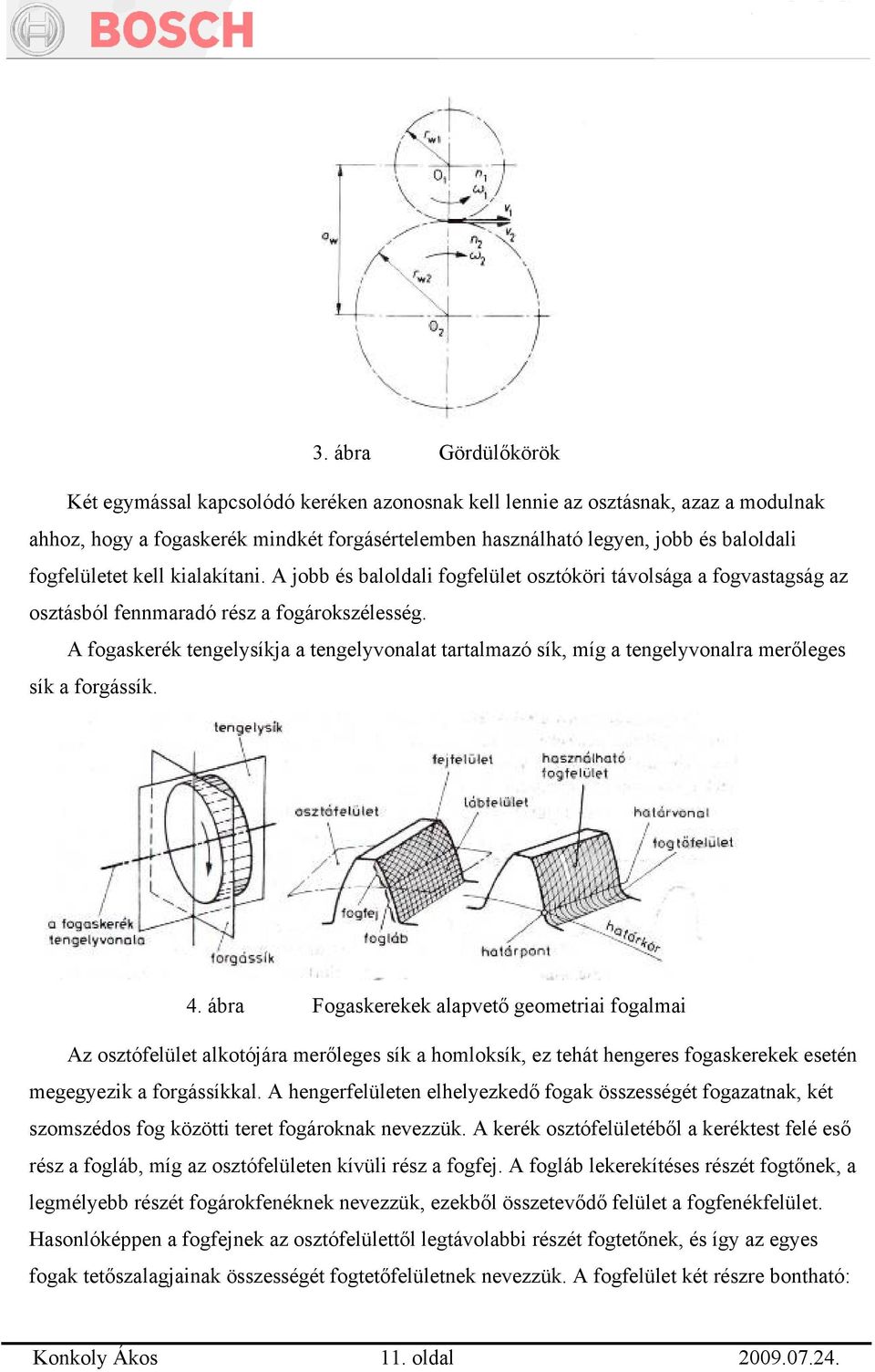 A fogaskerék tengelysíkja a tengelyvonalat tartalmazó sík, míg a tengelyvonalra merőleges sík a forgássík. 4.