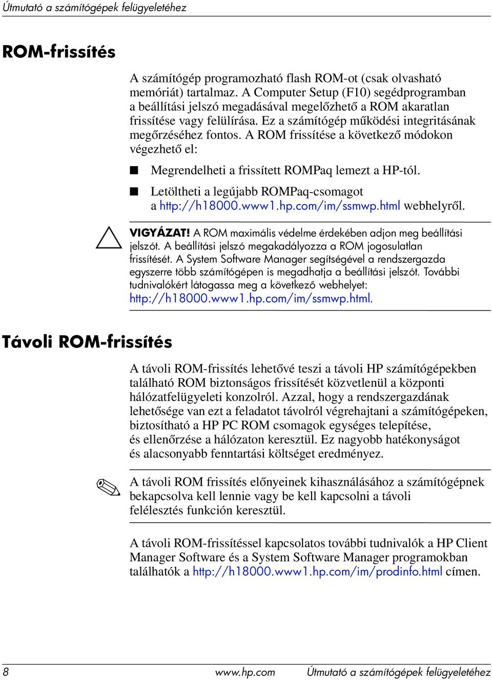 A ROM frissítése a következő módokon végezhető el: Megrendelheti a frissített ROMPaq lemezt a HP-tól. Letöltheti a legújabb ROMPaq-csomagot a http://h18000.www1.hp.com/im/ssmwp.html webhelyről.