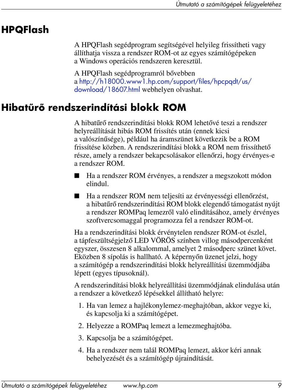 Hibat r rendszerindítási blokk ROM A hibatűrő rendszerindítási blokk ROM lehetővé teszi a rendszer helyreállítását hibás ROM frissítés után (ennek kicsi a valószínűsége), például ha áramszünet