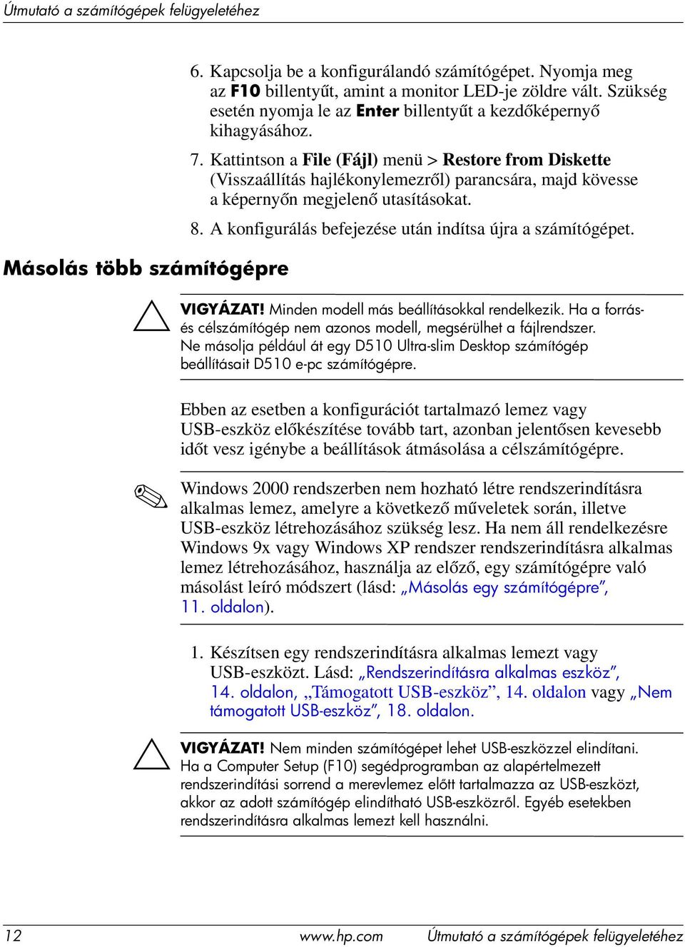 Kattintson a File (Fájl) menü > Restore from Diskette (Visszaállítás hajlékonylemezről) parancsára, majd kövesse a képernyőn megjelenő utasításokat. 8.
