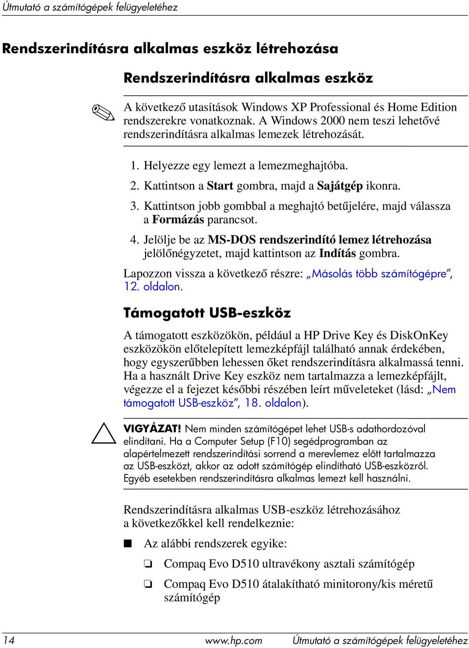 Kattintson jobb gombbal a meghajtó betűjelére, majd válassza a Formázás parancsot. 4.Jelölje be az MS-DOS rendszerindító lemez létrehozása jelölőnégyzetet, majd kattintson az Indítás gombra.